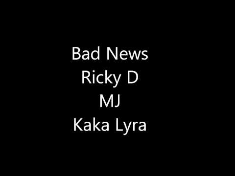 Bad News , Ricky D , MJ , Kaka Lyra.wmv