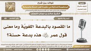 49 - ما المقصود بالبدعة اللغويّة وما معنى قول عمر  رضي الله عنه هذه بدعة حسنة؟ - الشيخ صالح الفوزان image
