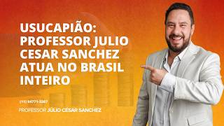 Usucapião: Professor Julio Cesar Sanchez atua no Brasil inteiro 