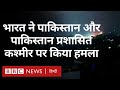 India ने Pakistan और Pakistan Administered Kashmir पर किया हमला BBC Hind