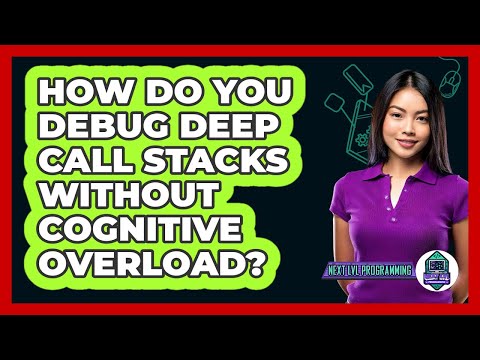 How Do You Debug Deep Call Stacks Without Cognitive Overload? - Next LVL Programming