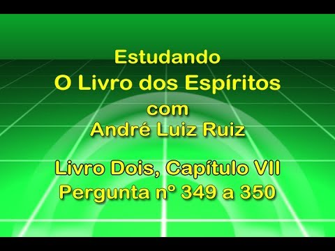 194 - Estudo O Livro dos Espíritos - Livro Dois, Capítulo VII, Pergunta nº 349 a 350