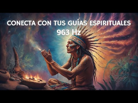 Música Chamánica y 963 Hz para Conectar con tus Guías Espirituales y la Energía Divina