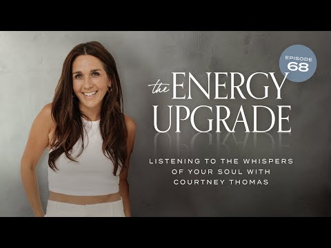 Listening to the Whispers of Your Soul with Courtney Thomas (The ENERGY UPGRADE ep. 68)