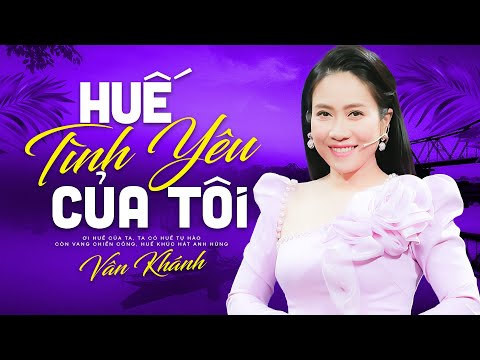 Huế Tình Yêu Của Tôi - Vân Khánh | Tuyệt phẩm những ca khúc hát về xứ Huế nghe xao xuyến con tim