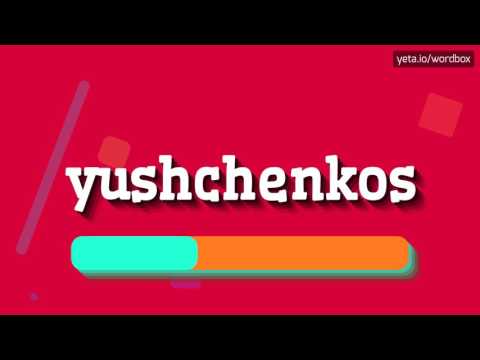 YUSHCHENKOS - HOW TO PRONOUNCE IT!?