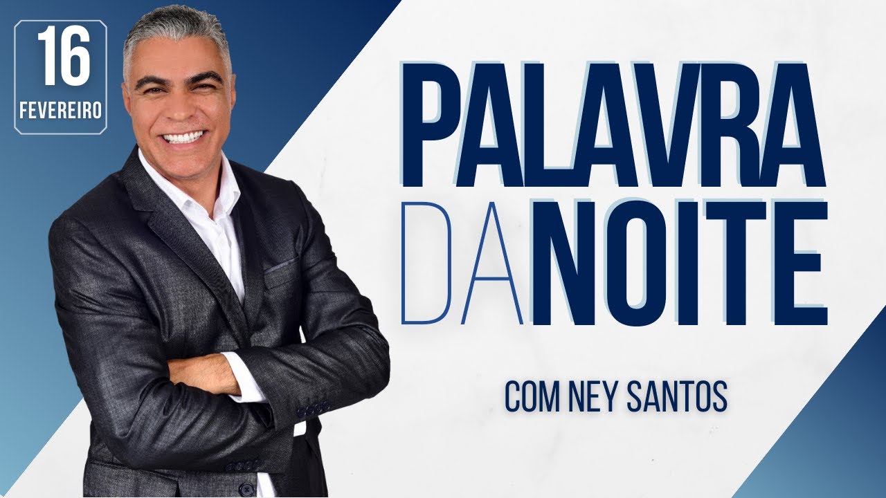 PALAVRA DA NOITE - 16 DE FEVEREIRO - Deixe seu pedido de oração | Ney Santos