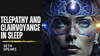 SETH SPEAKS | Telepathy and Clairvoyance in Sleep: Time Warps and REM Sleep