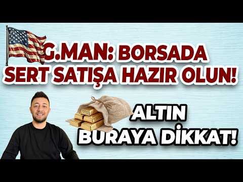 G.MAN: BORSADA SERT SATIŞA HAZIR OLUN! ALTIN BURAYA DİKKAT!