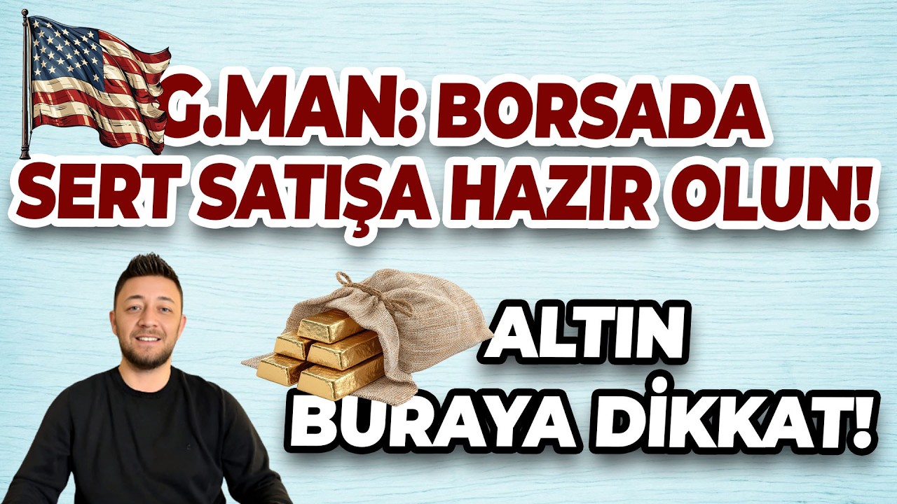 G.MAN: BORSADA SERT SATIŞA HAZIR OLUN! ALTIN BURAYA DİKKAT!