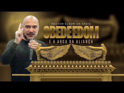 OBEDE EDOM E ARCA DA ALIANÇA - Pastor Elson de Assis