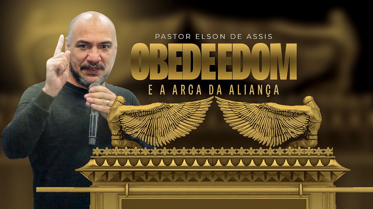 OBEDE EDOM E ARCA DA ALIANÇA - Pastor Elson de Assis
