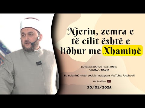 HUTBE| Njeriu, zemra e të cilit është e lidhur me Xhaminë - Hoxhë Gentjan Mara