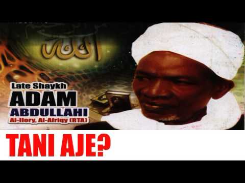 TANI AJE? - Late Sheikh Adam Abdullahi Al-Ilory Al-Afrigy (RTA)