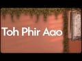 Toh Phir Aao - Mithoon, Pritam, Mustafa Zahid, Sayeed Quadri, Subodhh Sharma | Lyrics
