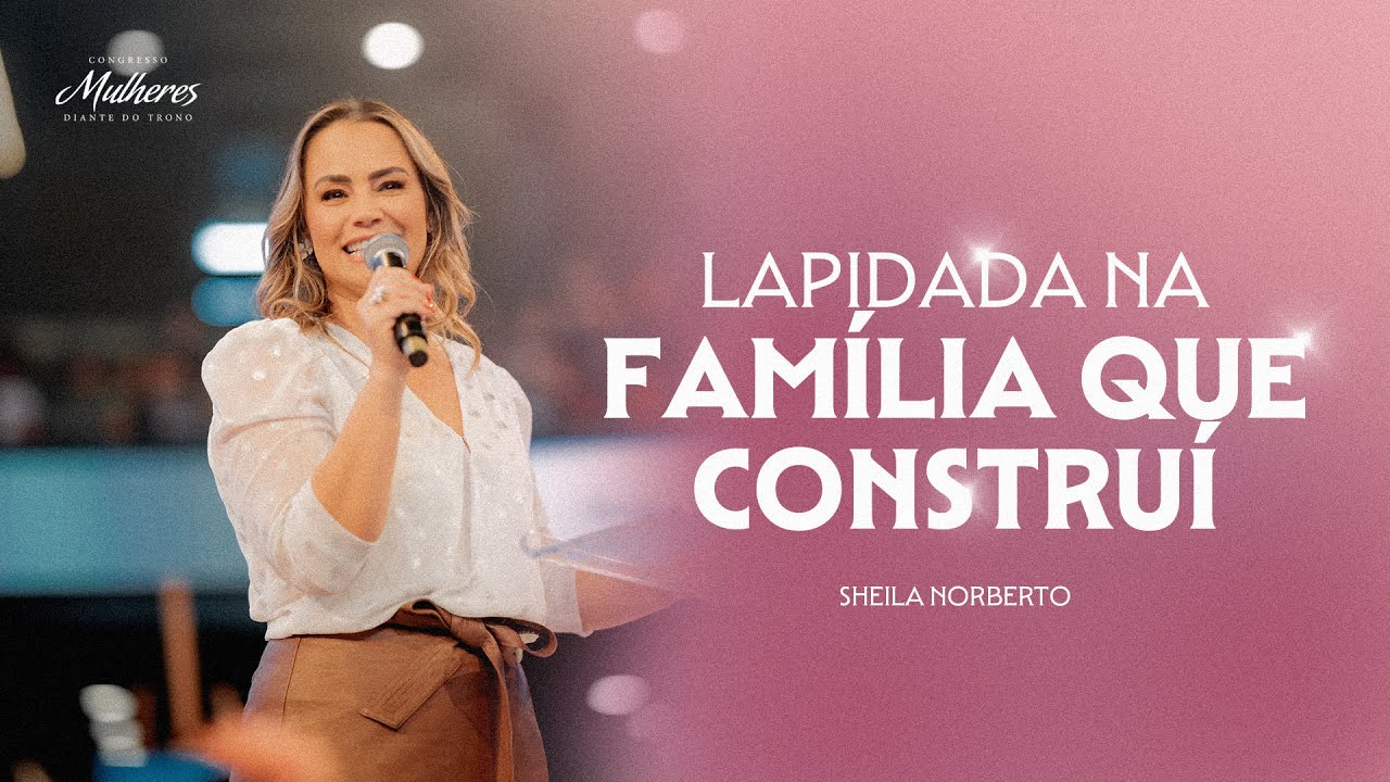 Lapidada na Família que Construí - Sheila Norberto - Mulheres DT 2024 Lapidadas