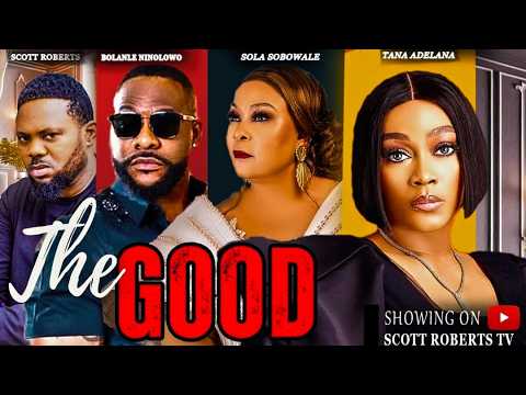 THE GOOD - TANA ADELANA, BOLANLE NINOLOWO, SHOLA SOBOWALE, SCOTT ROBERTS, TRENDING NOLLYWOOD MOVIE