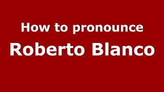 How to pronounce Roberto Blanco