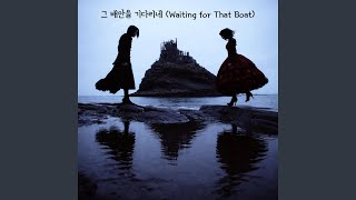 그 배만을 기다리네 (Waiting for That Boat)