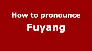 How to pronounce Fuyang