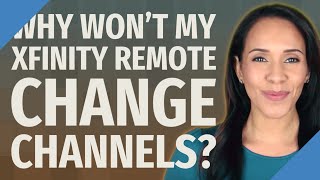 Why won't my Xfinity remote change channels