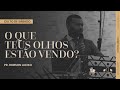 O QUE TEUS OLHOS ESTÃO VENDO? | Pr. Robson Aleixo | Igreja Unasp SP