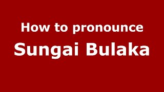 How to pronounce Sungai Bulaka