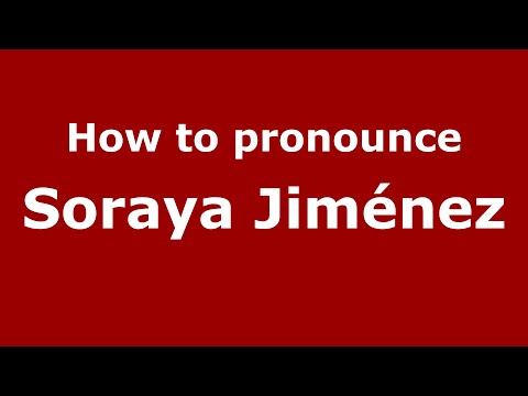 How do you say Soraya Jiménez in Mexico (Mexican Spanish)? - PronounceNames.com