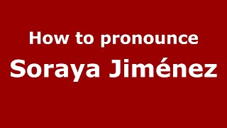 How to pronounce Soraya Jiménez
