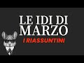 LE IDI DI MARZO - I RIASSUNTINI