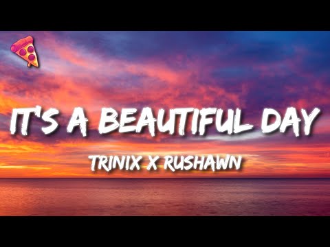 TRINIX x Rushawn - It’s A Beautiful Day