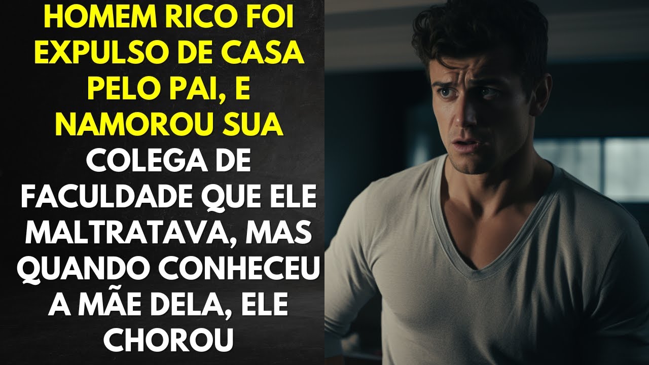 Homem Rico Foi Expulso De Casa Pelo Pai, E Namorou Sua Colega de Faculdade Que Ele Maltratava, Mas