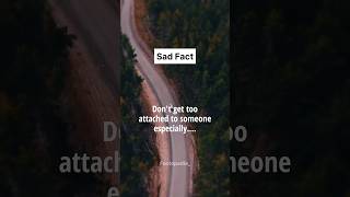 Don't Get too Attached to Someone especially.... #facts #sadfact
