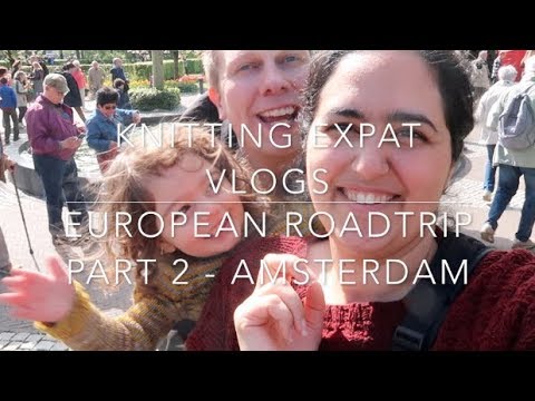 Knitting Expat Vlogs - European Roadtrip - Part 2 - Amsterdam