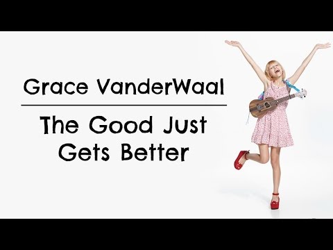 The Good Just Gets Better (Lyrics) -- Grace VanderWaal