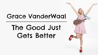 The Good Just Gets Better (Lyrics) -- Grace VanderWaal