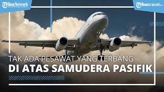 Mengapa Tidak Ada Pesawat yang Terbang Lurus di Atas Samudera Pasifik?