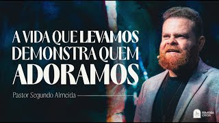 17.12 | Quartas da Primeira | A vida que levamos demonstra que adoramos | Pr. Segundo Almeida | 20h