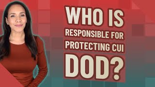 Who is responsible for protecting Cui DoD