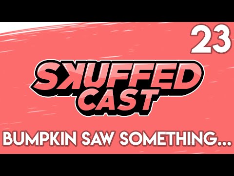 Skuffed Cast #23 - BUMPKIN WITNESSED A CRIME?!