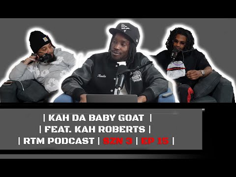 400 BARS FROM THE BABY GOAT  | FEAT. KAH ROBERTS | | RTM PODCAST | SZN 3 | EP 15 |