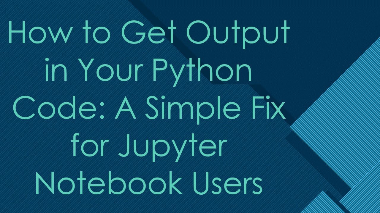 How to Get Output in Your Python Code: A Simple Fix for Jupyter Notebook Users