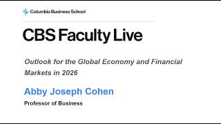 CBS Faculty Live: Outlook for the Global Economy&Financial Markets in 2026 with Professor Abby Cohen