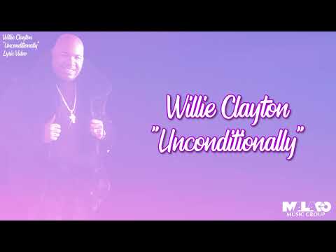 Willie Clayton - Unconditionally (Lyric Video)