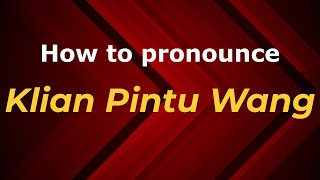 How to pronounce Klian Pintu Wang
