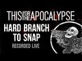 Hard Branch To Snap - This Or The Apocalypse - RECORDED LIVE