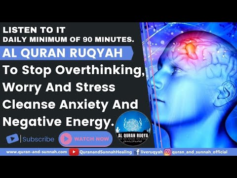 Relaxing Al Quran Ruqyah To Stop Overthinking, Worry And Stress - Cleanse Anxiety & Negative Energy.
