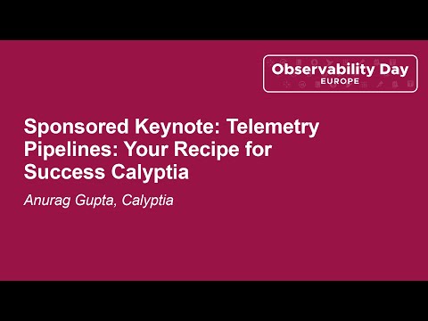 Sponsored Keynote: Telemetry Pipelines: Your Recipe for Success Calyptia - Anurag Gupta, Calyptia