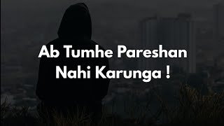 Ab Aur Pareshan Nahi Karunga Tumhe!! 🥀  Feeling