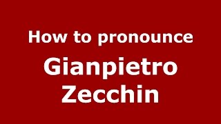 How to pronounce Gianpietro Zecchin
